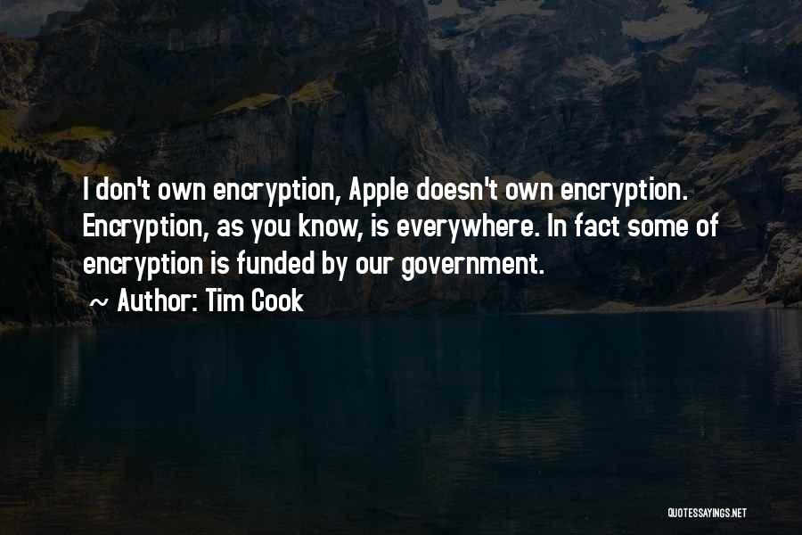Tim Cook Quotes: I Don't Own Encryption, Apple Doesn't Own Encryption. Encryption, As You Know, Is Everywhere. In Fact Some Of Encryption Is