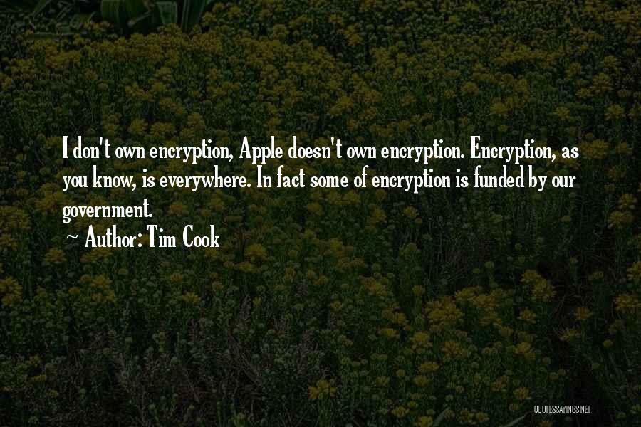 Tim Cook Quotes: I Don't Own Encryption, Apple Doesn't Own Encryption. Encryption, As You Know, Is Everywhere. In Fact Some Of Encryption Is