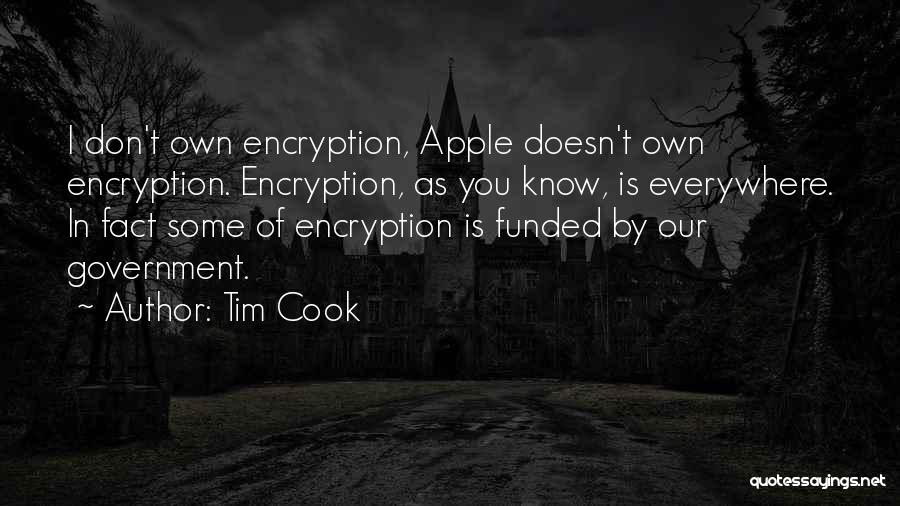 Tim Cook Quotes: I Don't Own Encryption, Apple Doesn't Own Encryption. Encryption, As You Know, Is Everywhere. In Fact Some Of Encryption Is