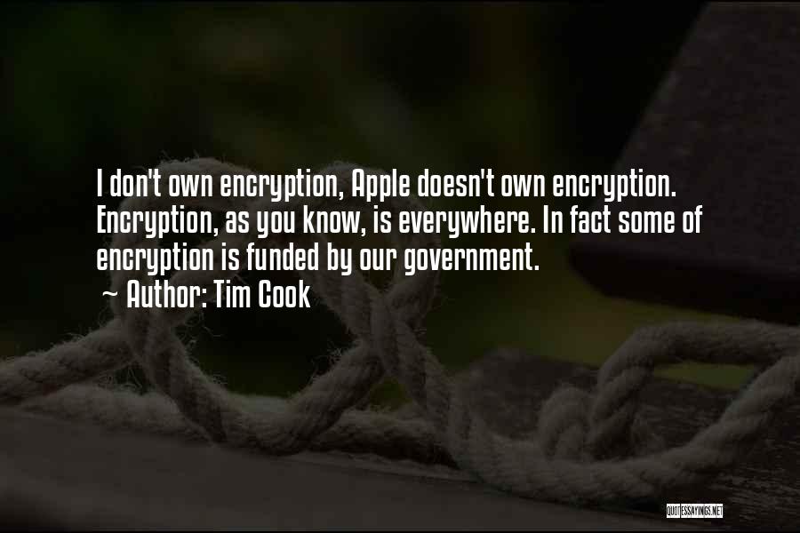 Tim Cook Quotes: I Don't Own Encryption, Apple Doesn't Own Encryption. Encryption, As You Know, Is Everywhere. In Fact Some Of Encryption Is