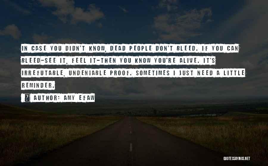 Amy Efaw Quotes: In Case You Didn't Know, Dead People Don't Bleed. If You Can Bleed-see It, Feel It-then You Know You're Alive.