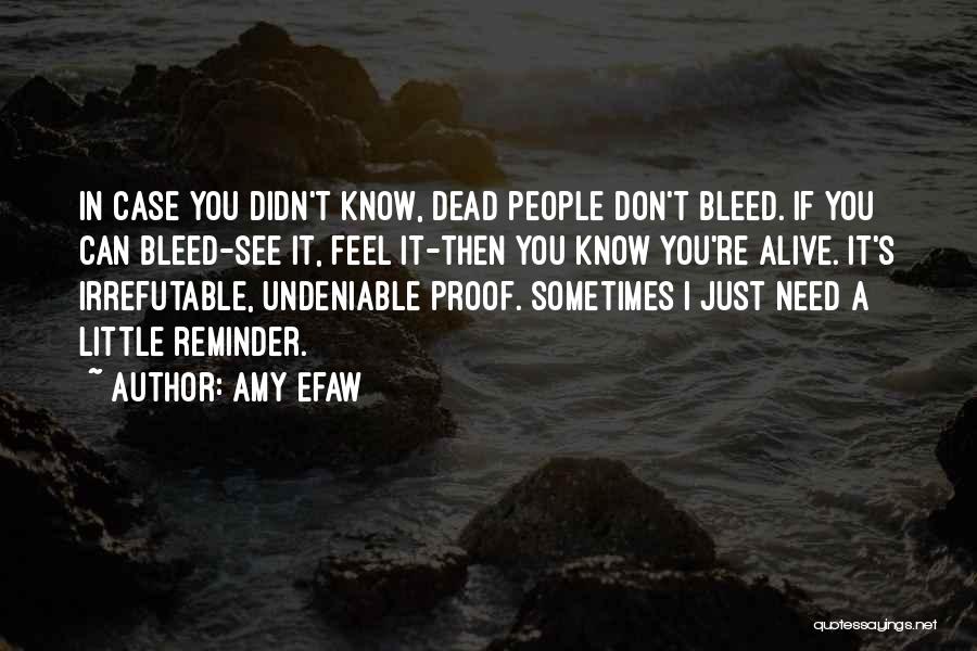 Amy Efaw Quotes: In Case You Didn't Know, Dead People Don't Bleed. If You Can Bleed-see It, Feel It-then You Know You're Alive.