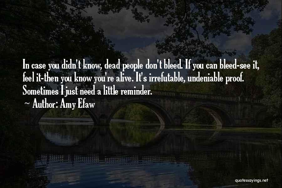 Amy Efaw Quotes: In Case You Didn't Know, Dead People Don't Bleed. If You Can Bleed-see It, Feel It-then You Know You're Alive.