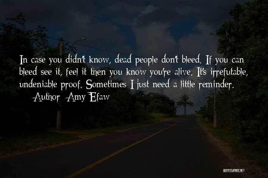 Amy Efaw Quotes: In Case You Didn't Know, Dead People Don't Bleed. If You Can Bleed-see It, Feel It-then You Know You're Alive.