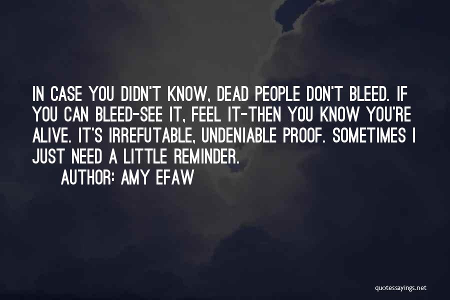 Amy Efaw Quotes: In Case You Didn't Know, Dead People Don't Bleed. If You Can Bleed-see It, Feel It-then You Know You're Alive.