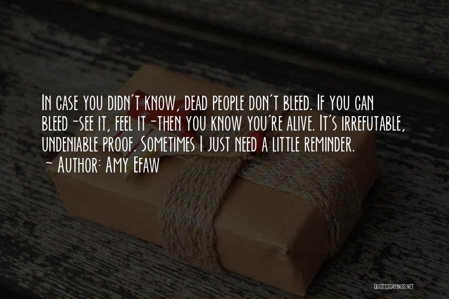 Amy Efaw Quotes: In Case You Didn't Know, Dead People Don't Bleed. If You Can Bleed-see It, Feel It-then You Know You're Alive.