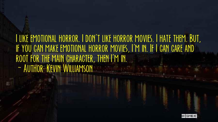 Kevin Williamson Quotes: I Like Emotional Horror. I Don't Like Horror Movies. I Hate Them. But, If You Can Make Emotional Horror Movies,