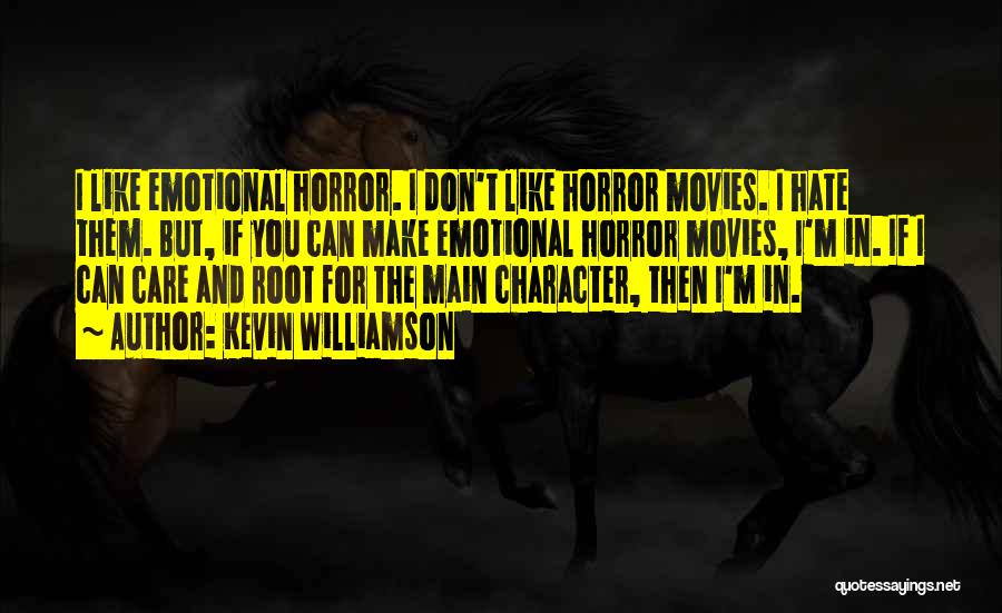 Kevin Williamson Quotes: I Like Emotional Horror. I Don't Like Horror Movies. I Hate Them. But, If You Can Make Emotional Horror Movies,