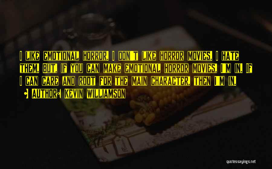 Kevin Williamson Quotes: I Like Emotional Horror. I Don't Like Horror Movies. I Hate Them. But, If You Can Make Emotional Horror Movies,