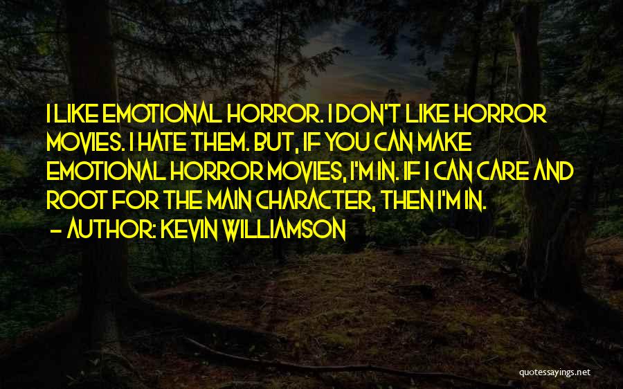 Kevin Williamson Quotes: I Like Emotional Horror. I Don't Like Horror Movies. I Hate Them. But, If You Can Make Emotional Horror Movies,