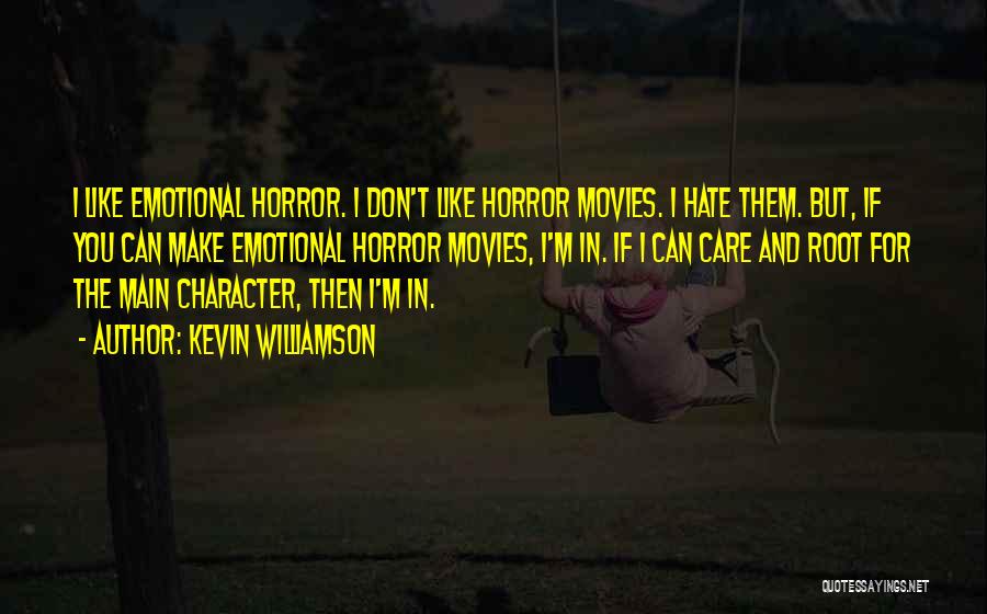 Kevin Williamson Quotes: I Like Emotional Horror. I Don't Like Horror Movies. I Hate Them. But, If You Can Make Emotional Horror Movies,