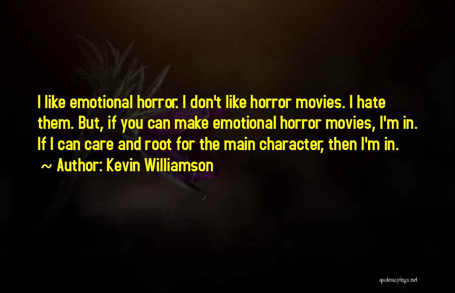 Kevin Williamson Quotes: I Like Emotional Horror. I Don't Like Horror Movies. I Hate Them. But, If You Can Make Emotional Horror Movies,