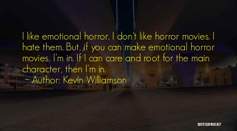 Kevin Williamson Quotes: I Like Emotional Horror. I Don't Like Horror Movies. I Hate Them. But, If You Can Make Emotional Horror Movies,