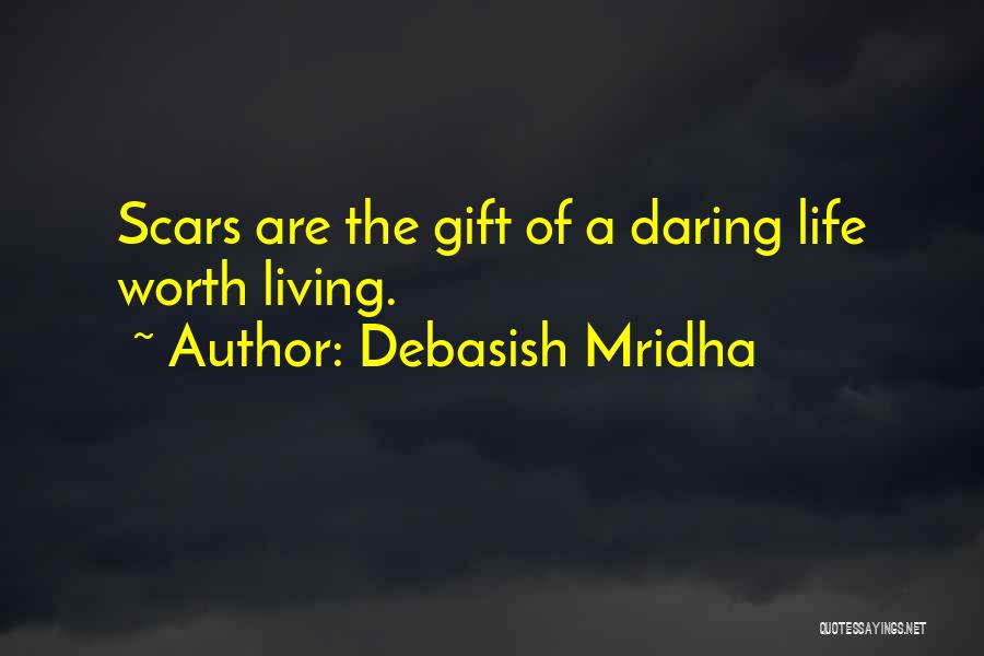 Debasish Mridha Quotes: Scars Are The Gift Of A Daring Life Worth Living.