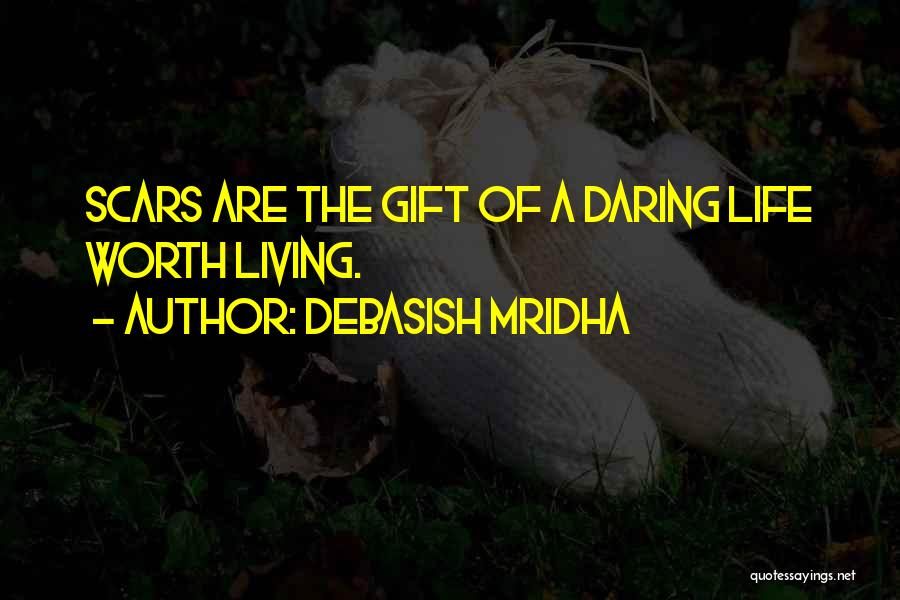 Debasish Mridha Quotes: Scars Are The Gift Of A Daring Life Worth Living.