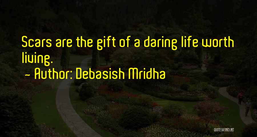 Debasish Mridha Quotes: Scars Are The Gift Of A Daring Life Worth Living.