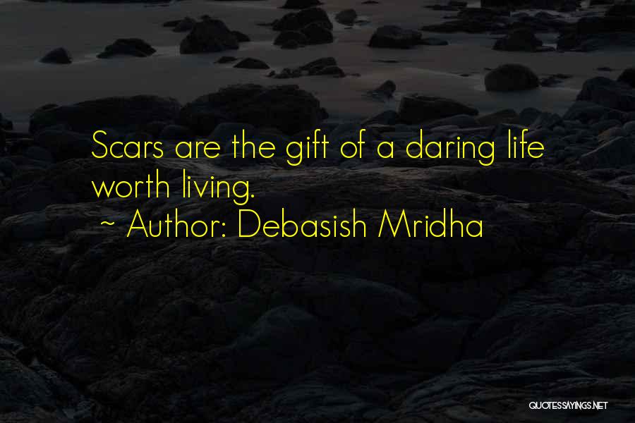 Debasish Mridha Quotes: Scars Are The Gift Of A Daring Life Worth Living.