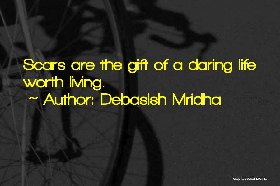 Debasish Mridha Quotes: Scars Are The Gift Of A Daring Life Worth Living.