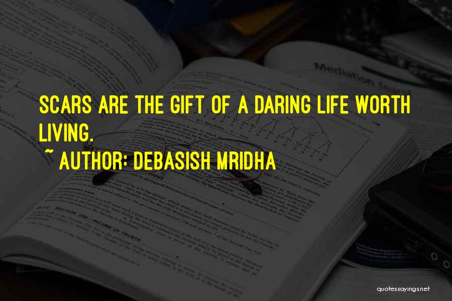 Debasish Mridha Quotes: Scars Are The Gift Of A Daring Life Worth Living.