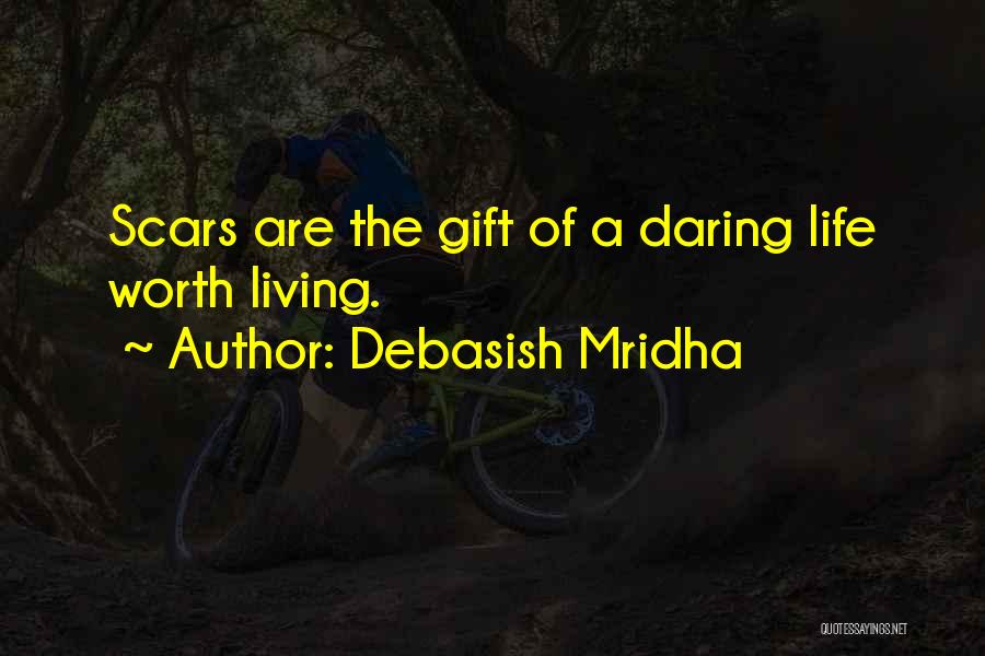 Debasish Mridha Quotes: Scars Are The Gift Of A Daring Life Worth Living.