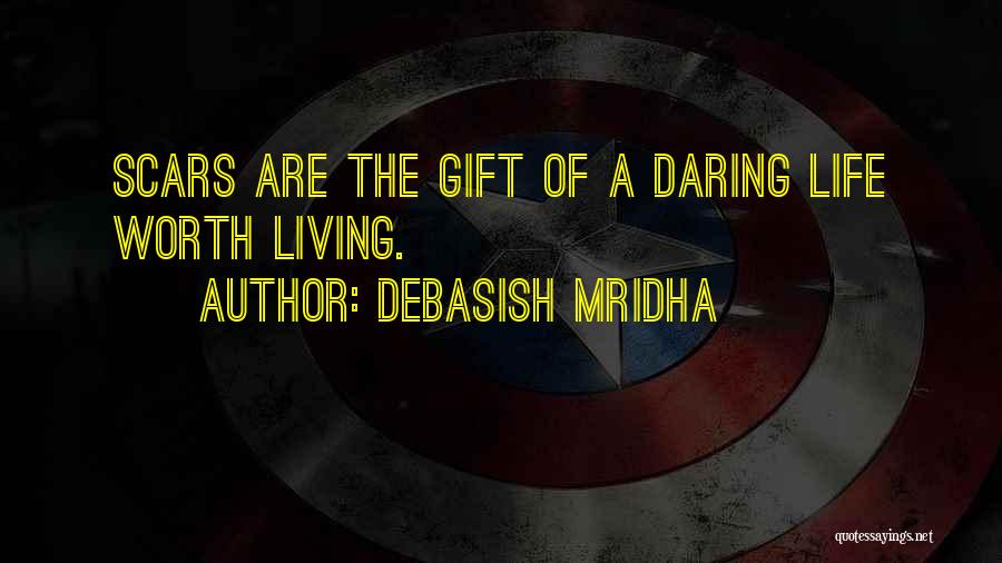 Debasish Mridha Quotes: Scars Are The Gift Of A Daring Life Worth Living.