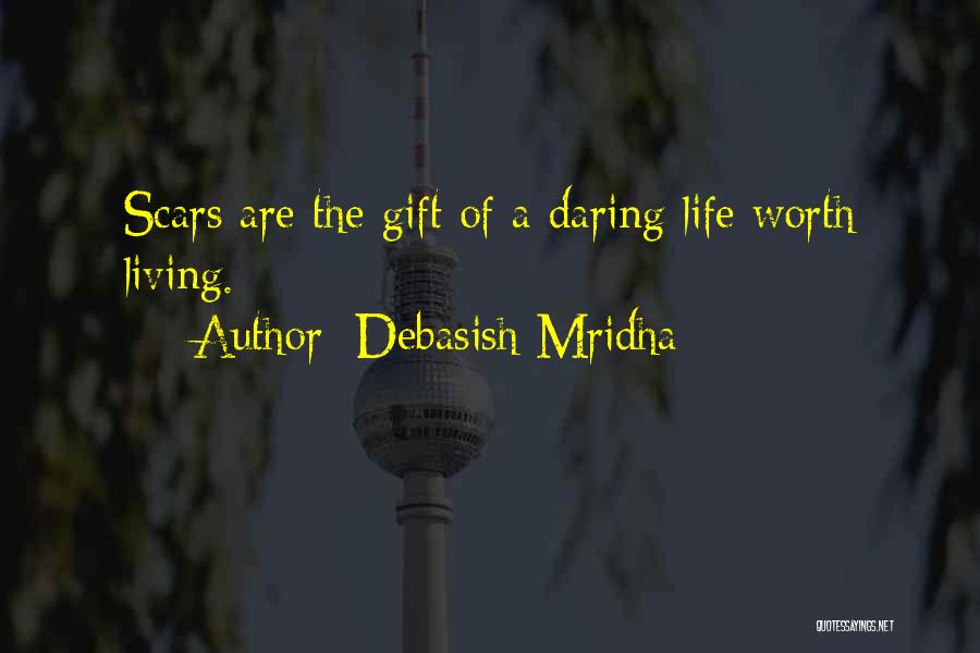 Debasish Mridha Quotes: Scars Are The Gift Of A Daring Life Worth Living.