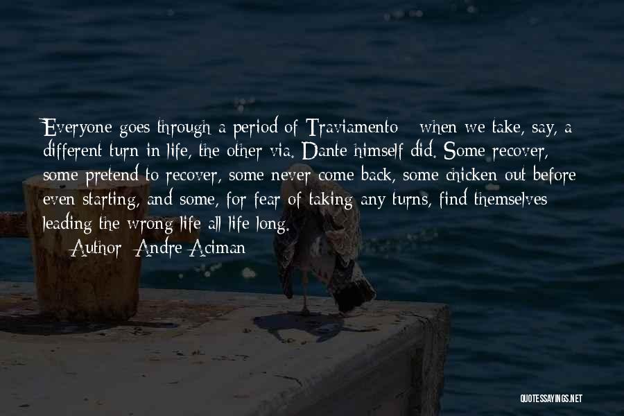 Andre Aciman Quotes: Everyone Goes Through A Period Of Traviamento - When We Take, Say, A Different Turn In Life, The Other Via.