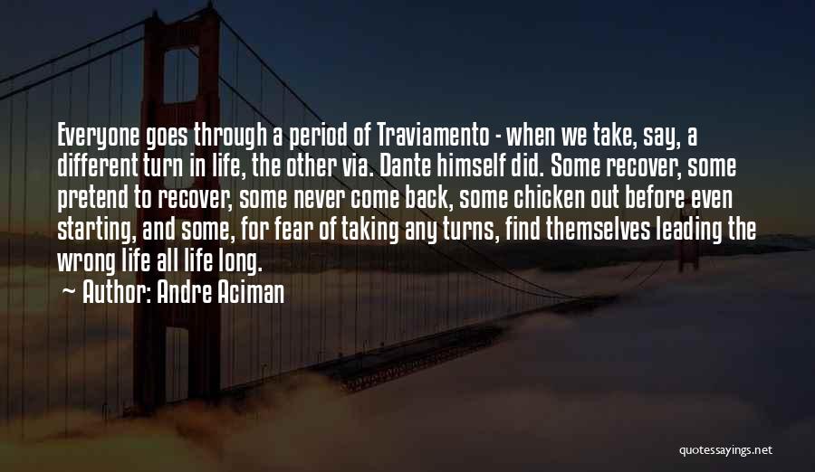 Andre Aciman Quotes: Everyone Goes Through A Period Of Traviamento - When We Take, Say, A Different Turn In Life, The Other Via.