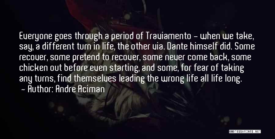 Andre Aciman Quotes: Everyone Goes Through A Period Of Traviamento - When We Take, Say, A Different Turn In Life, The Other Via.