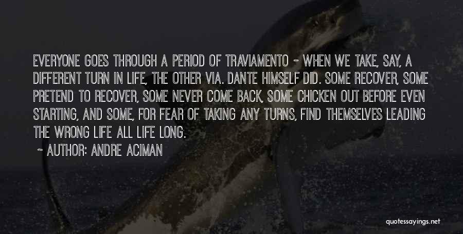 Andre Aciman Quotes: Everyone Goes Through A Period Of Traviamento - When We Take, Say, A Different Turn In Life, The Other Via.