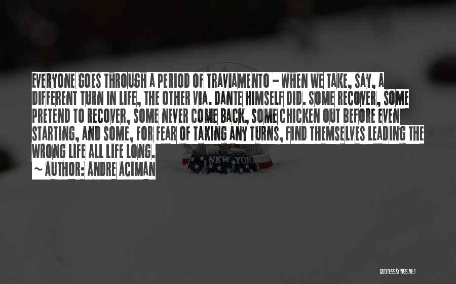 Andre Aciman Quotes: Everyone Goes Through A Period Of Traviamento - When We Take, Say, A Different Turn In Life, The Other Via.