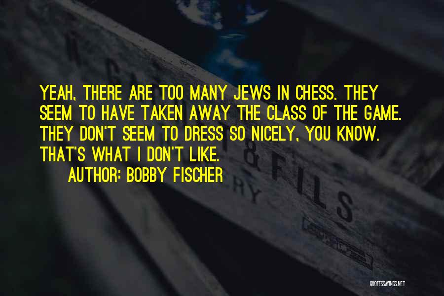 Bobby Fischer Quotes: Yeah, There Are Too Many Jews In Chess. They Seem To Have Taken Away The Class Of The Game. They