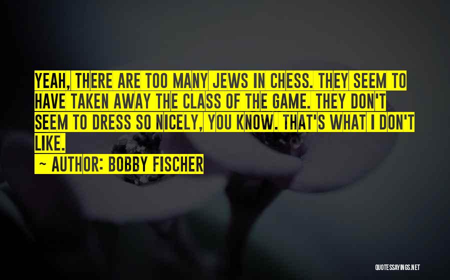 Bobby Fischer Quotes: Yeah, There Are Too Many Jews In Chess. They Seem To Have Taken Away The Class Of The Game. They