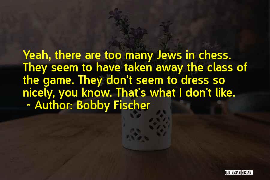 Bobby Fischer Quotes: Yeah, There Are Too Many Jews In Chess. They Seem To Have Taken Away The Class Of The Game. They