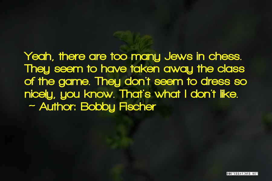 Bobby Fischer Quotes: Yeah, There Are Too Many Jews In Chess. They Seem To Have Taken Away The Class Of The Game. They