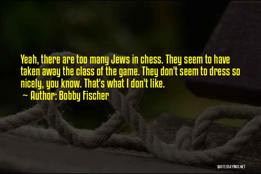 Bobby Fischer Quotes: Yeah, There Are Too Many Jews In Chess. They Seem To Have Taken Away The Class Of The Game. They