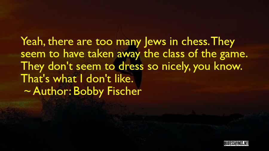 Bobby Fischer Quotes: Yeah, There Are Too Many Jews In Chess. They Seem To Have Taken Away The Class Of The Game. They