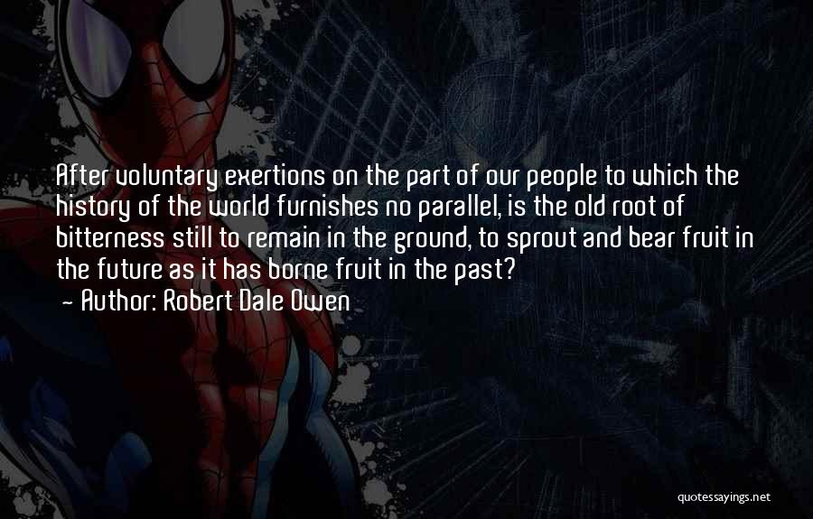 Robert Dale Owen Quotes: After Voluntary Exertions On The Part Of Our People To Which The History Of The World Furnishes No Parallel, Is