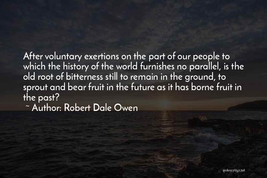 Robert Dale Owen Quotes: After Voluntary Exertions On The Part Of Our People To Which The History Of The World Furnishes No Parallel, Is