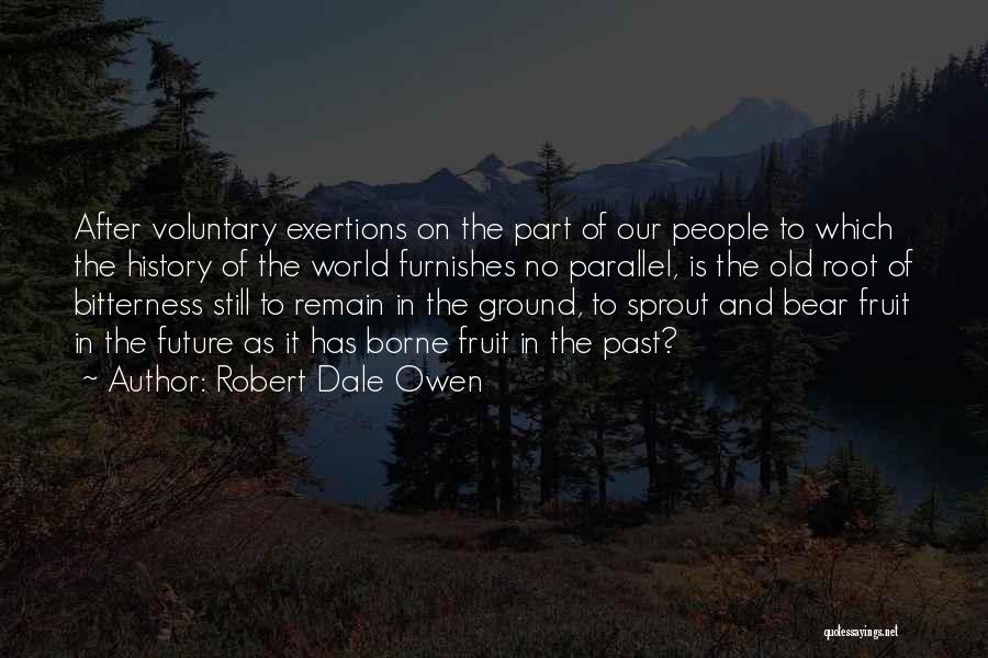 Robert Dale Owen Quotes: After Voluntary Exertions On The Part Of Our People To Which The History Of The World Furnishes No Parallel, Is