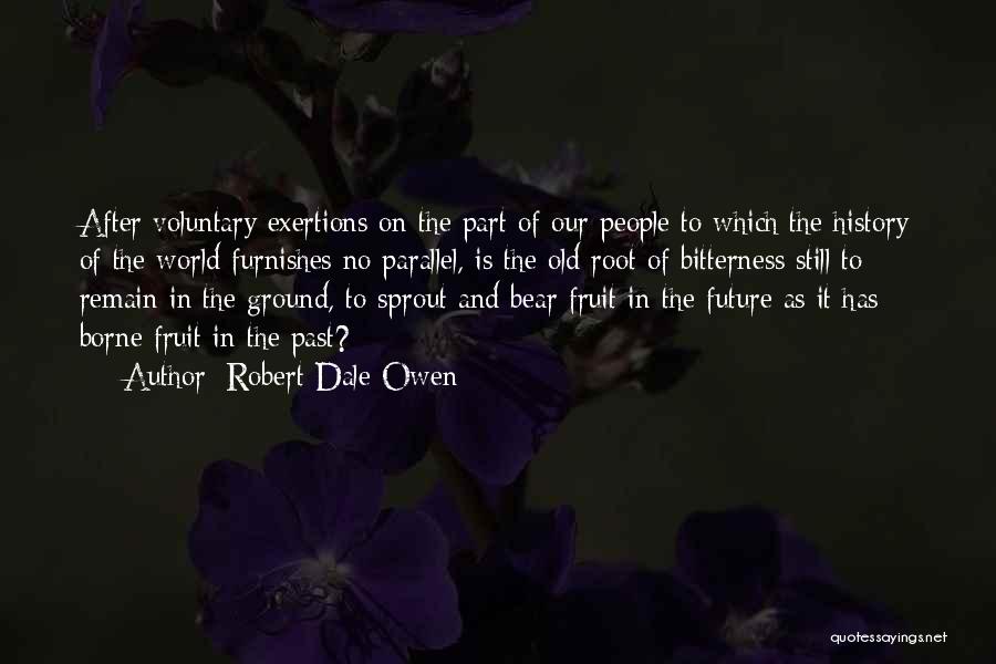 Robert Dale Owen Quotes: After Voluntary Exertions On The Part Of Our People To Which The History Of The World Furnishes No Parallel, Is