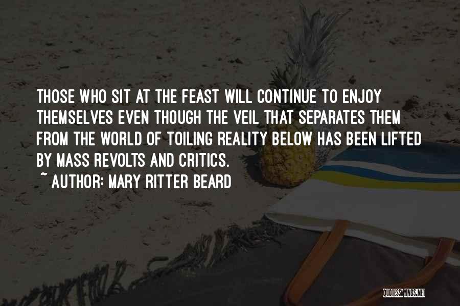 Mary Ritter Beard Quotes: Those Who Sit At The Feast Will Continue To Enjoy Themselves Even Though The Veil That Separates Them From The