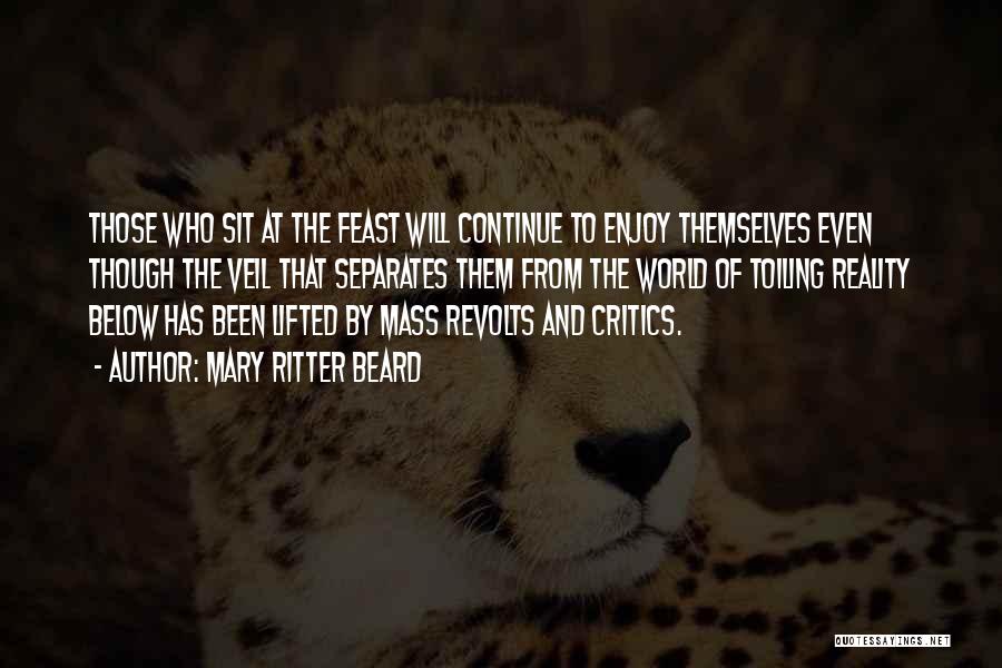 Mary Ritter Beard Quotes: Those Who Sit At The Feast Will Continue To Enjoy Themselves Even Though The Veil That Separates Them From The