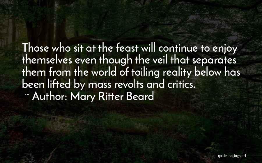 Mary Ritter Beard Quotes: Those Who Sit At The Feast Will Continue To Enjoy Themselves Even Though The Veil That Separates Them From The