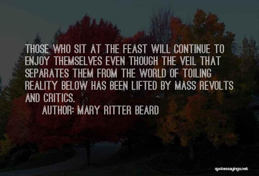 Mary Ritter Beard Quotes: Those Who Sit At The Feast Will Continue To Enjoy Themselves Even Though The Veil That Separates Them From The