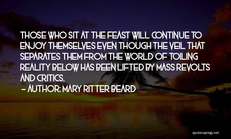 Mary Ritter Beard Quotes: Those Who Sit At The Feast Will Continue To Enjoy Themselves Even Though The Veil That Separates Them From The