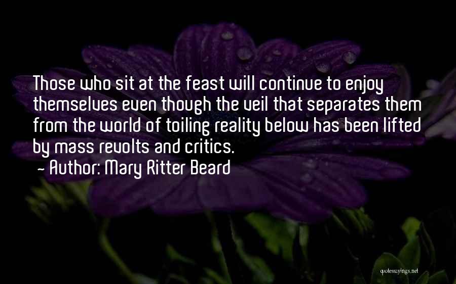 Mary Ritter Beard Quotes: Those Who Sit At The Feast Will Continue To Enjoy Themselves Even Though The Veil That Separates Them From The