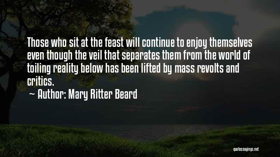 Mary Ritter Beard Quotes: Those Who Sit At The Feast Will Continue To Enjoy Themselves Even Though The Veil That Separates Them From The