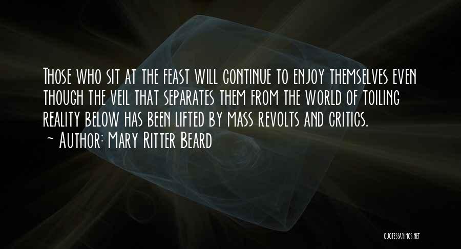 Mary Ritter Beard Quotes: Those Who Sit At The Feast Will Continue To Enjoy Themselves Even Though The Veil That Separates Them From The