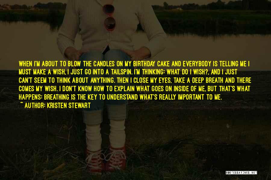 Kristen Stewart Quotes: When I'm About To Blow The Candles On My Birthday Cake And Everybody Is Telling Me I Must Make A